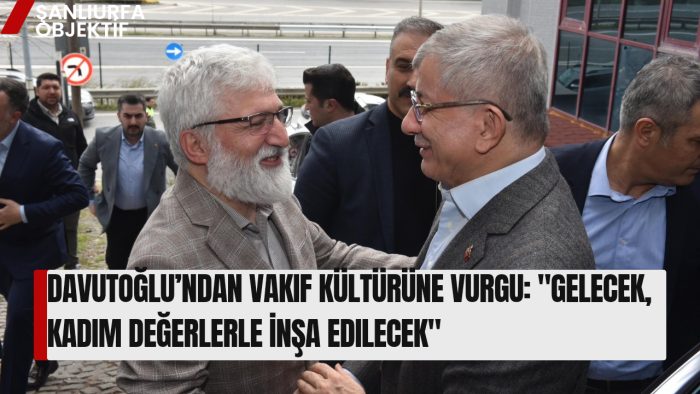​Davutoğlu’ndan Vakıf Kültürüne Vurgu: "Gelecek, Kadim Değerlerle İnşa Edilecek"